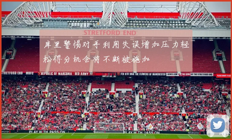 库里警惕对手利用失误增加压力轻松得分机会将不断被施加