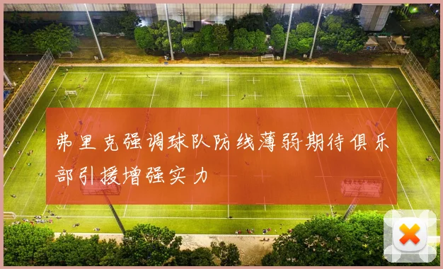弗里克强调球队防线薄弱期待俱乐部引援增强实力