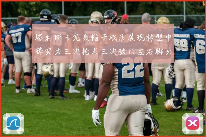 塔利斯卡完美帽子戏法展现转型中锋实力三次抢点三次破门左右脚头球俱佳