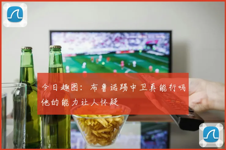 今日趣图：布鲁诺踢中卫真能行吗他的能力让人怀疑