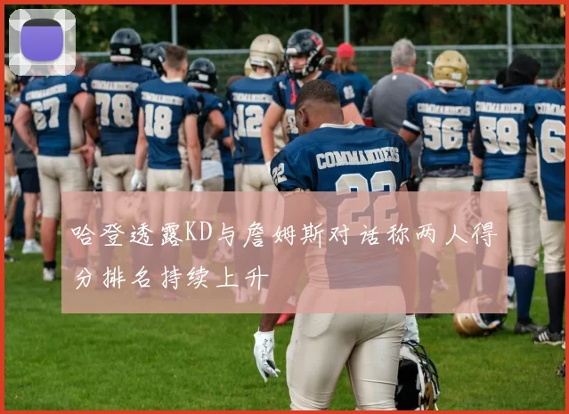 哈登透露KD与詹姆斯对话称两人得分排名持续上升