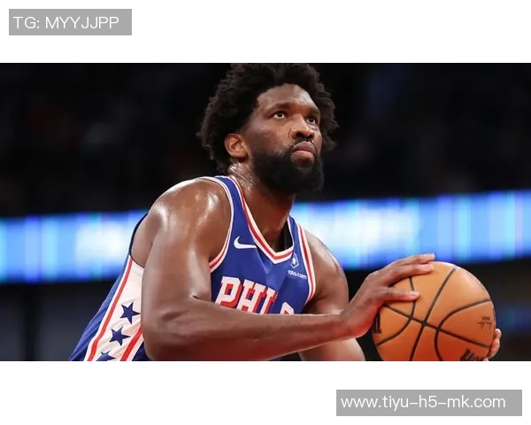 恩比德状态回暖近四场场均接近30分罚球次数激增至45次